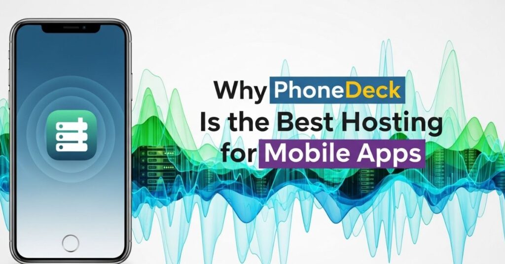 Why PhoneDeck Is the Best Hosting Solution for Your Mobile App